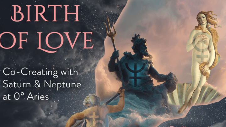 Birth of Love: Co-Creating w/Saturn & Neptune at 0° Aries
