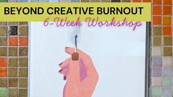 Beyond Creative Burnout: A Workshop to Rest, Digest, Play, and Create Again