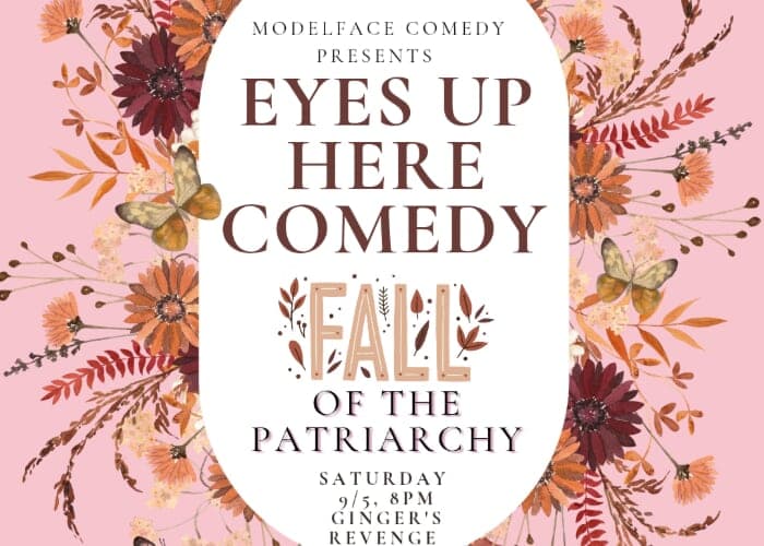Eyes Up Here Comedy: Fall of the Patriarchy Edition