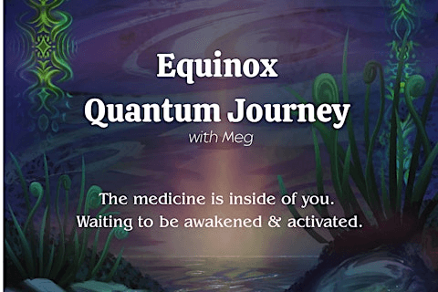 Equinox Quantum Journey with Meg