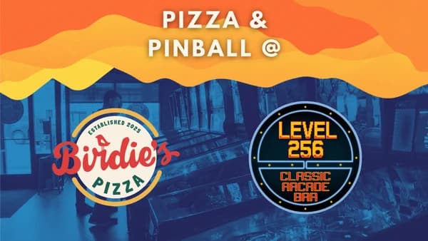 Pizza & Pinball @ Birdie's Pizza/Level 256