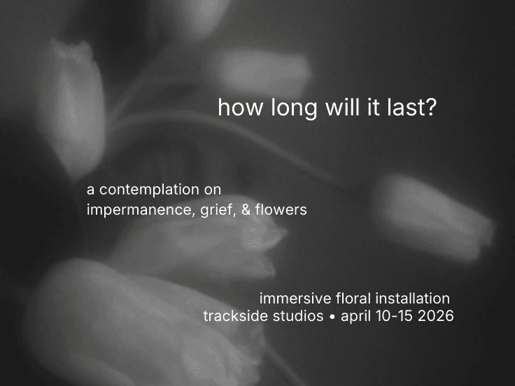 How Long Will It Last? A contemplation on impermanence, grief and flowers